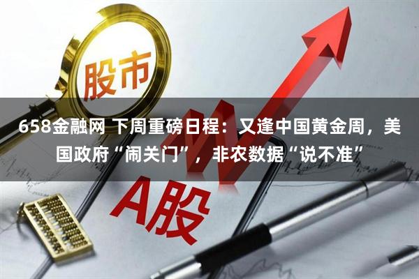 658金融网 下周重磅日程：又逢中国黄金周，美国政府“闹关门”，非农数据“说不准”